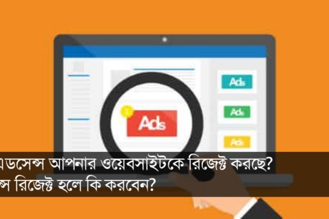 গুগল এডসেন্স আপনার ওয়েবসাইটকে রিজেক্ট করছে? এডসেন্স রিজেক্ট হলে কি করবেন?