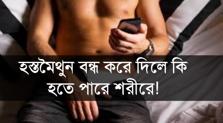হস্তমৈথুন বন্ধ করে দিলে কি হতে পারে শরীরে!