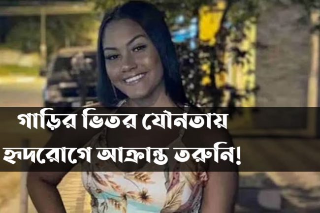 গাড়ির ভিতর যৌনতায় হৃদরোগে আক্রান্ত তরুনি!